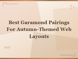 Best Garamond Pairings for Autumn-Themed Web Layouts