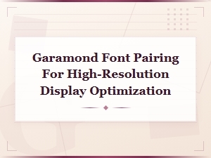 Garamond Font Pairing for High-Resolution Display Optimization