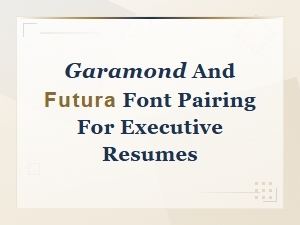 Garamond and Futura Font Pairing Guide for Executive Resumes