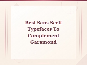 Best Sans Serif Typefaces That Perfectly Complement Garamond
